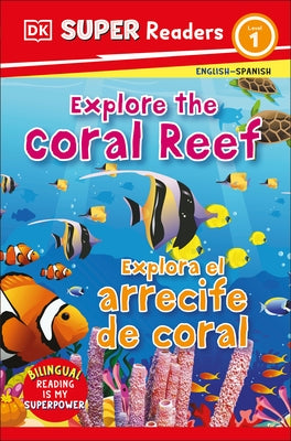 DK Super Readers Level 1 Bilingual Explore the Coral Reef - Explora El Arrecife de Coral by DK