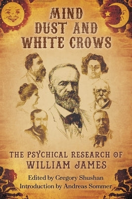 Mind-Dust and White Crows: The Psychical Research of William James by James, William