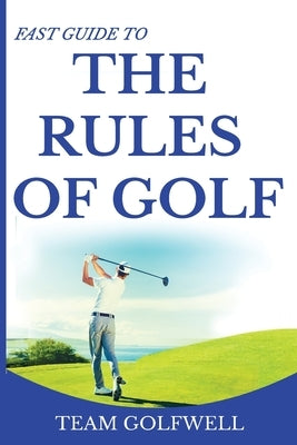 Fast Guide to the Rules of Golf: A Handy Fast Guide to Golf Rules 2019 by Golfwell, Team