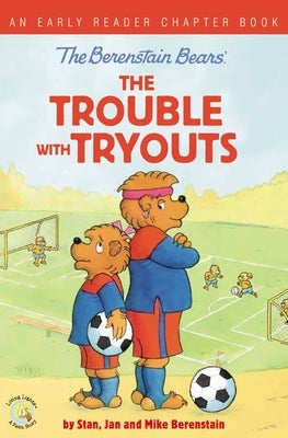 The Berenstain Bears the Trouble with Tryouts: An Early Reader Chapter Book by Berenstain, Stan