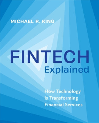 Fintech Explained: How Technology Is Transforming Financial Services by King, Michael