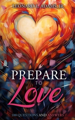 Prepare to Love: 100 Questions and Answers by Adams, Leonard L.