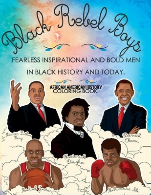 African American History Coloring Book: Black Rebel Boys - Fearless Inspirational and Bold Men in Black History and Today by Ki, Munay