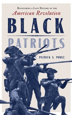 Black Patriots: Recovering a Lost History of the American Revolution by Poole, Patrick S.