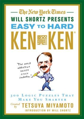 The New York Times Will Shortz Presents Easy to Hard KenKen: 300 Logic Puzzles That Make You Smarter by Shortz, Will