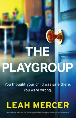 The Playgroup: An absolutely addictive and gripping psychological suspense thriller packed with secrets by Mercer, Leah