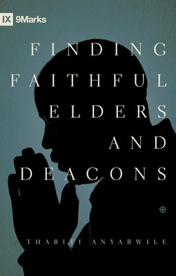 Finding Faithful Elders and Deacons by Anyabwile, Thabiti M.