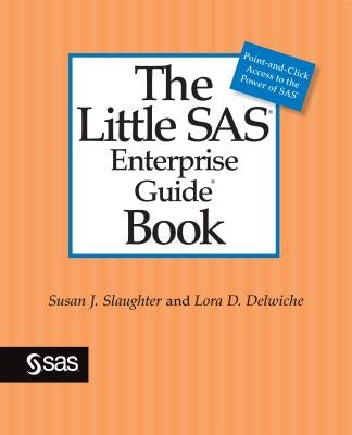 The Little SAS Enterprise Guide Book by Slaughter, Susan J.