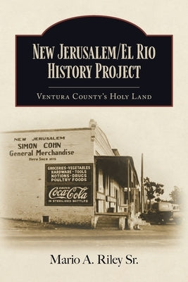 New Jerusalem/El Rio History Project: Ventura County's Holy Land by Riley, Mario A.