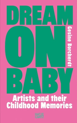 Dream on Baby: Artists and Their Childhood Memories by Borcherdt, Gesine