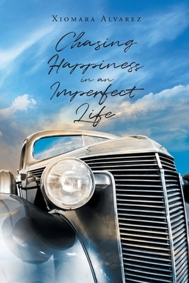 Chasing Happiness in an Imperfect Life by Alvarez, Xiomara