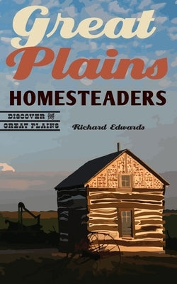 Great Plains Homesteaders by Edwards, Richard