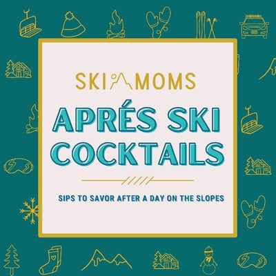 Ski Moms Apres Ski Cocktails by Butler, Sarah