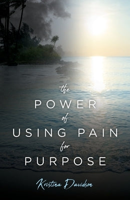 The Power Of Using Pain For Purpose by Davidson, Kristina