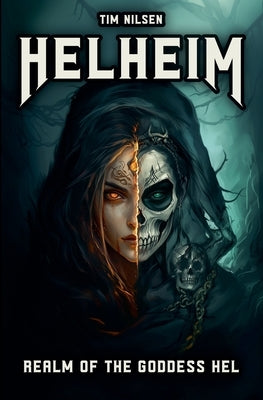 Helheim - Realm of the Goddess Hel: The Ruler of Life and Death in Norse Mythology by Nilsen, Tim