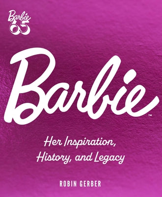 Barbie: Her Inspiration, History, and Legacy by Gerber, Robin