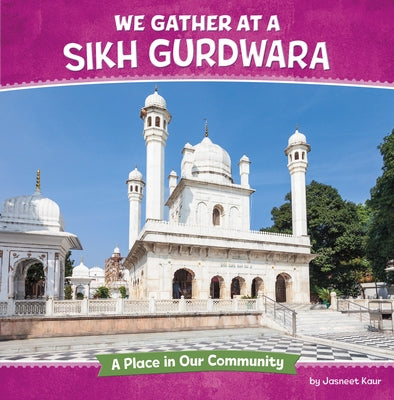 We Gather at a Sikh Gurdwara: A Place in Our Community by Kaur, Jasneet