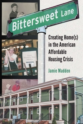 Bittersweet Lane: Creating Home(s) in the American Affordable Housing Crisis by Madden, Jamie