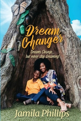 Dream Changer: Dreams Change... but Never Stop Dreaming! by Phillips, Jamila