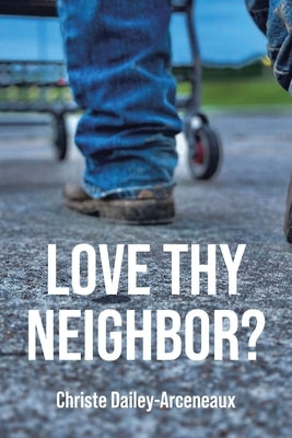 Love Thy Neighbor? by Dailey-Arceneaux, Christe