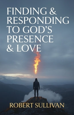 Finding & Responding to God's Presence & Love by Sullivan, Robert