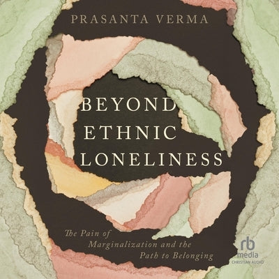 Beyond Ethnic Loneliness: The Pain of Marginalization and the Path to Belonging by Verma, Prasanta