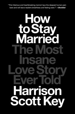 How to Stay Married: The Most Insane Love Story Ever Told by Key, Harrison Scott