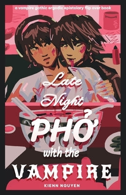 Late Night Pho With The Vampire: a vampire gothic ergodic epistolary flip over book by Nguyen, Kienn