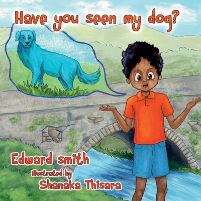 Have You Seen My Dog? by Smith, Edward