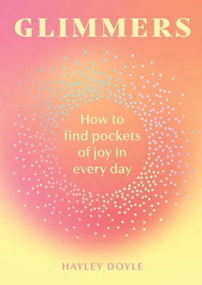 Glimmers: How to Find Pockets of Joy in Every Day by Doyle, Hayley