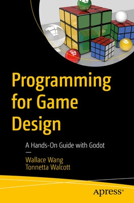 Programming for Game Design: A Hands-On Guide with Godot by Wang, Wallace
