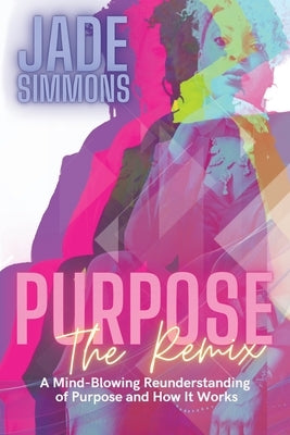 Purpose The Remix: A Mind-Blowing Reunderstanding of Purpose and How It Works by Butterfield, Debra