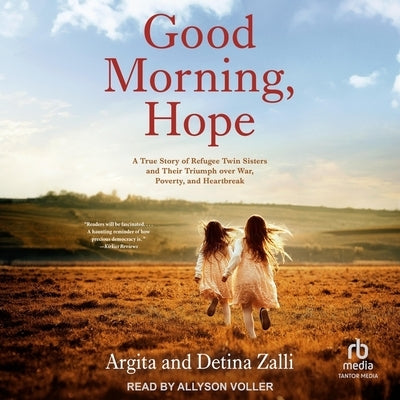 Good Morning, Hope: A True Story of Refugee Twin Sisters and Their Triumph Over War, Poverty, and Heartbreak by Zalli, Argita