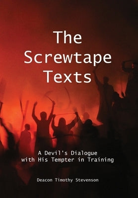 The Screwtape Texts: A Devil's Dialogue with His Tempter in Training by Stevenson, Timothy J.
