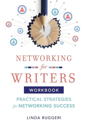 Networking for Writers: Practical Strategies for Networking Success: Practical Strategies for Networking Success by Ruggeri, Linda