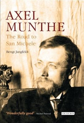 Axel Munthe: The Road to San Michele by Jangfeldt, Bengt