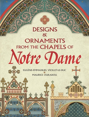 Designs and Ornaments from the Chapels of Notre Dame by Viollet-Le-Duc, Eugene-Emmanuel