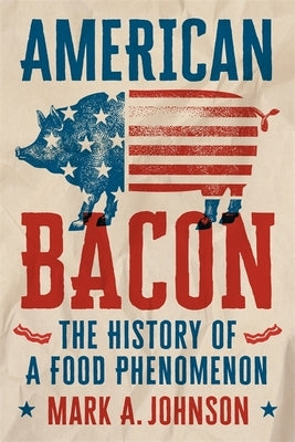 American Bacon: The History of a Food Phenomenon by Johnson, Mark A.