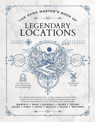The Game Master's Book of Legendary Locations: 150+ Mythic Sites, Fables Ruins, Cursed Temples and Forgotten Lairs, Plus Dozens of Random Tables, Bbeg by Ashworth, Jeff
