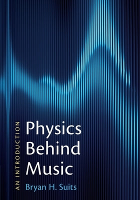 Physics Behind Music: An Introduction by Suits, Bryan H.