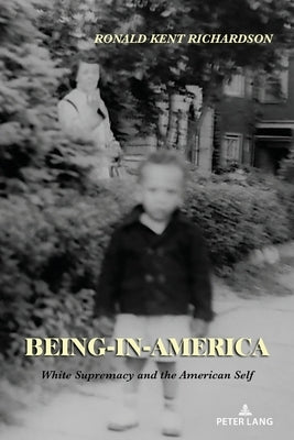 Being-in-America: White Supremacy and the American Self by Richardson, Ronald Kent