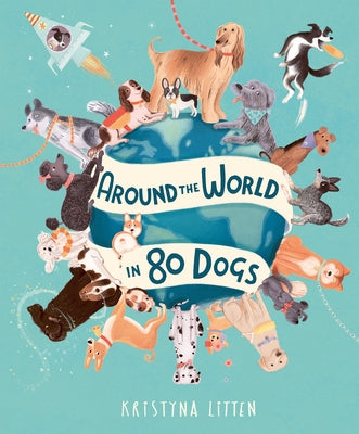 Around the World in 80 Dogs by Litten, Kristyna