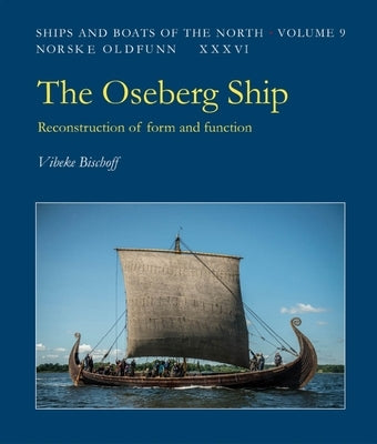 The Oseberg Ship: Reconstruction of Form and Function by Bischoff, Vibeke