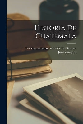 Historia De Guatemala by de Guzm&#195;&#161;n, Francisco Antonio Fuentes Y.