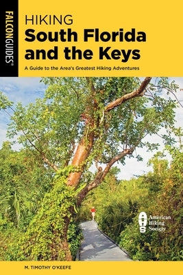 Hiking South Florida and the Keys: A Guide to the Area's Greatest Hiking Adventures by O'Keefe, M. Timothy