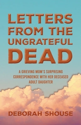 Letters from the Ungrateful Dead by Shouse, Deborah