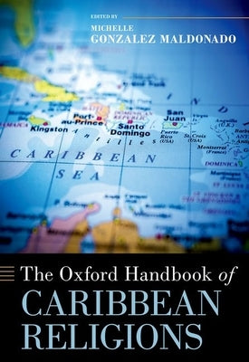 The Oxford Handbook of Caribbean Religions by Gonzalez Maldonado, Michelle