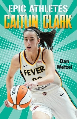 Epic Athletes: Caitlin Clark by Wetzel, Dan