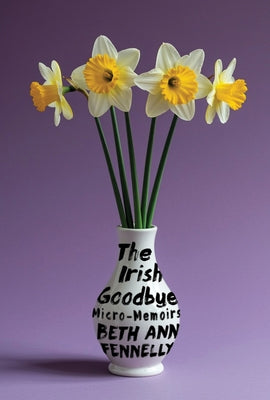 The Irish Goodbye: Micro-Memoirs by Fennelly, Beth Ann