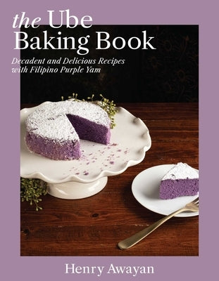 The Ube Baking Book: Mochi Pancakes, Decadent Brownies, Milk Bread, Traditional Cakes, and More Baking Recipes with Filipinx Purple Yam by Awayan, Henry